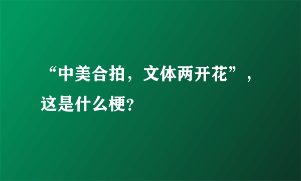 “中美合拍，文体两开花”，这是什么梗？