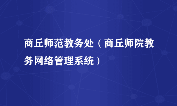 商丘师范教务处（商丘师院教务网络管理系统）