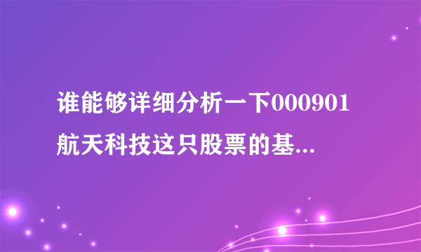 谁能够详细分析一下000901航天科技这只股票的基本面？谢谢