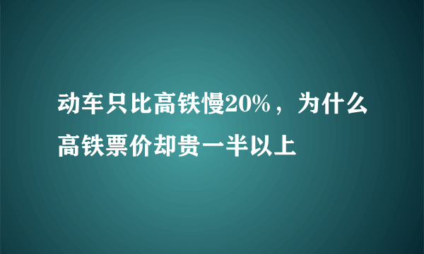 动车只比高铁慢20%，为什么高铁票价却贵一半以上