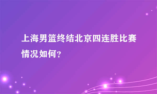 上海男篮终结北京四连胜比赛情况如何？