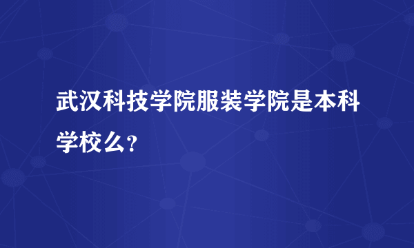 武汉科技学院服装学院是本科学校么？