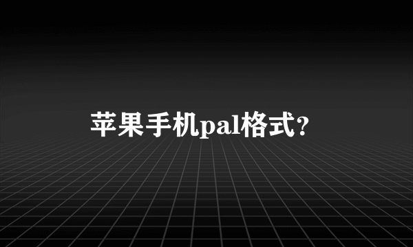 苹果手机pal格式？