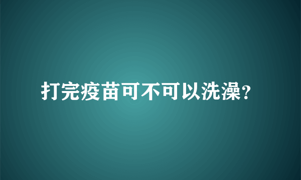 打完疫苗可不可以洗澡？