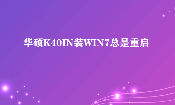 华硕K40IN装WIN7总是重启