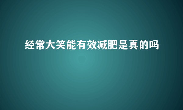 经常大笑能有效减肥是真的吗