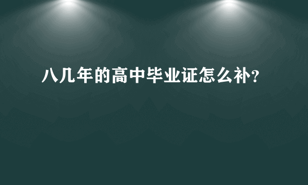 八几年的高中毕业证怎么补？