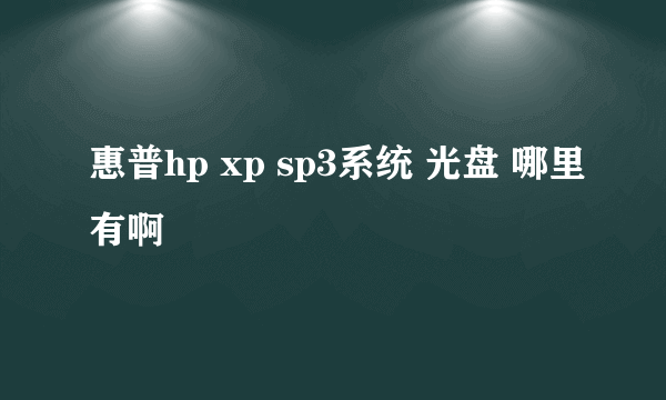 惠普hp xp sp3系统 光盘 哪里有啊