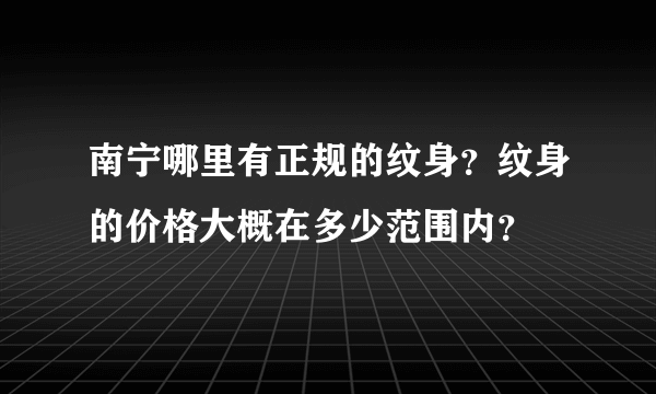 南宁哪里有正规的纹身？纹身的价格大概在多少范围内？