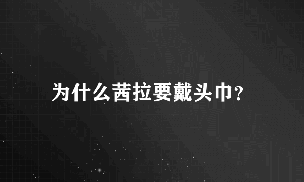 为什么茜拉要戴头巾？