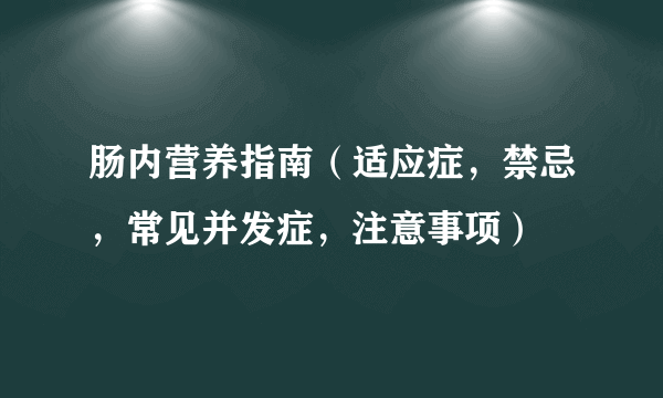 肠内营养指南（适应症，禁忌，常见并发症，注意事项）