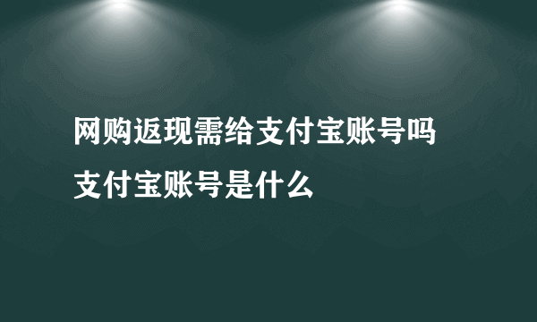 网购返现需给支付宝账号吗 支付宝账号是什么