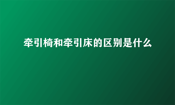 牵引椅和牵引床的区别是什么