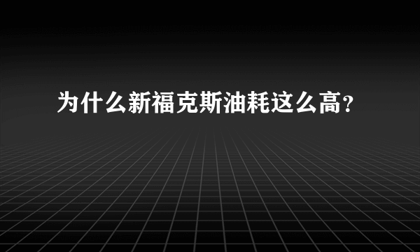 为什么新福克斯油耗这么高？