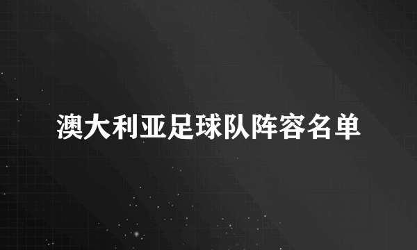 澳大利亚足球队阵容名单