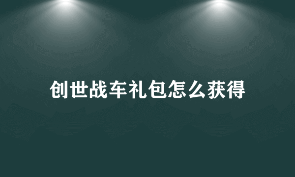 创世战车礼包怎么获得