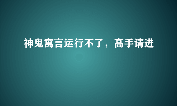 神鬼寓言运行不了，高手请进