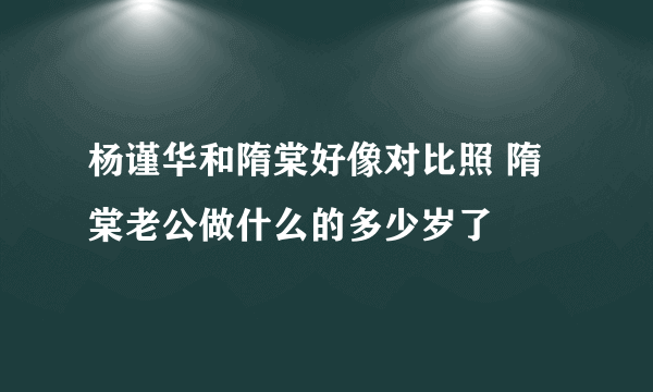 杨谨华和隋棠好像对比照 隋棠老公做什么的多少岁了