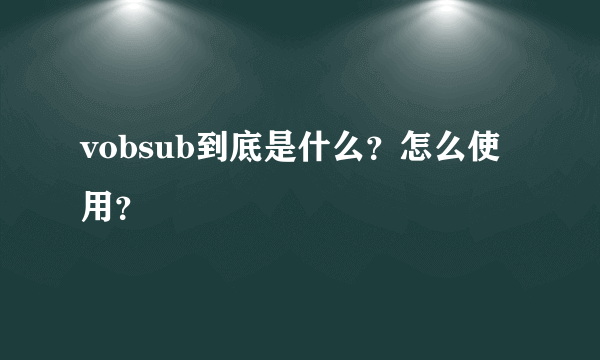 vobsub到底是什么？怎么使用？