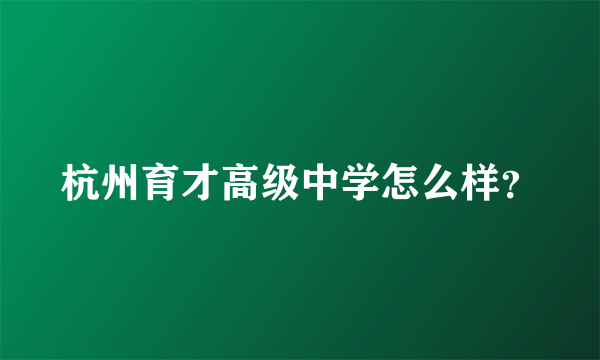 杭州育才高级中学怎么样？