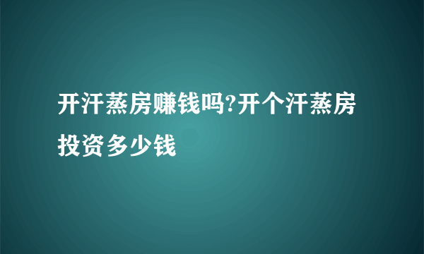 开汗蒸房赚钱吗?开个汗蒸房投资多少钱