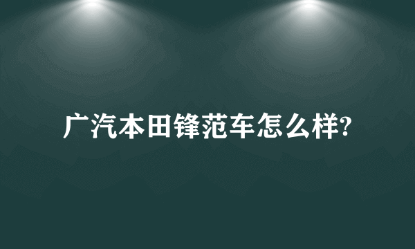 广汽本田锋范车怎么样?