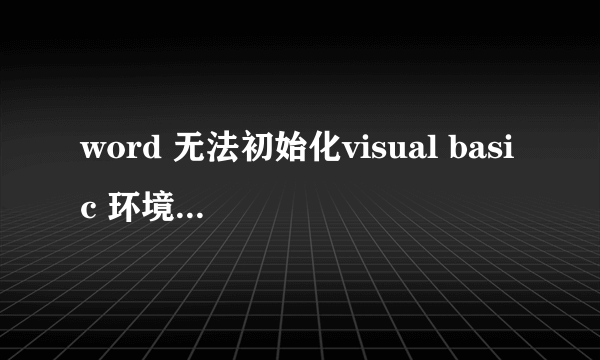 word 无法初始化visual basic 环境 是什么意思