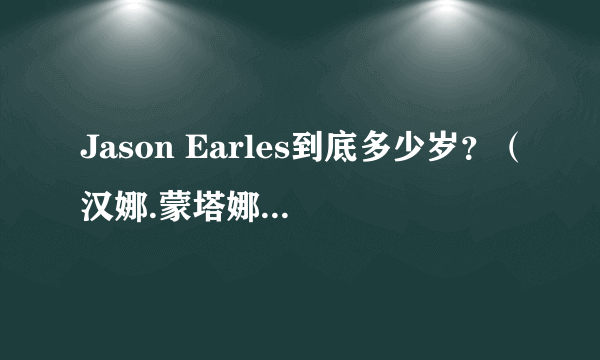 Jason Earles到底多少岁？（汉娜.蒙塔娜里的杰克森）