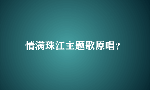 情满珠江主题歌原唱？