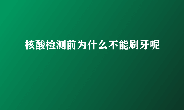 核酸检测前为什么不能刷牙呢