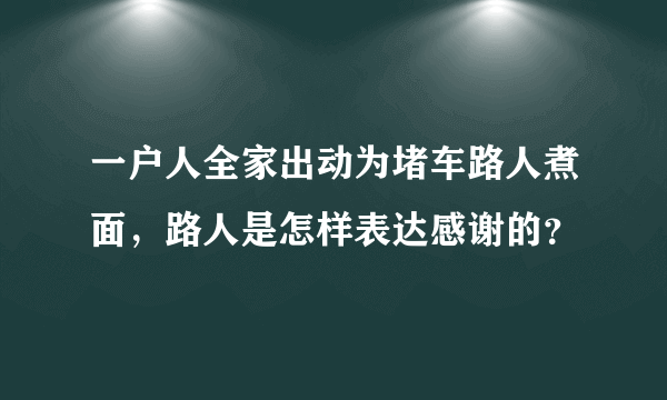 一户人全家出动为堵车路人煮面，路人是怎样表达感谢的？