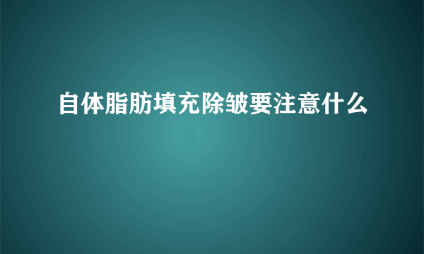 自体脂肪填充除皱要注意什么