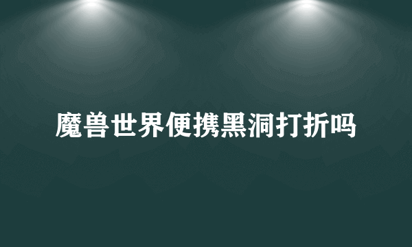 魔兽世界便携黑洞打折吗