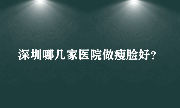 深圳哪几家医院做瘦脸好？