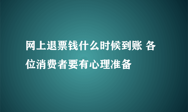 网上退票钱什么时候到账 各位消费者要有心理准备