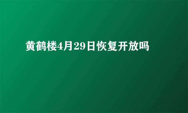 黄鹤楼4月29日恢复开放吗