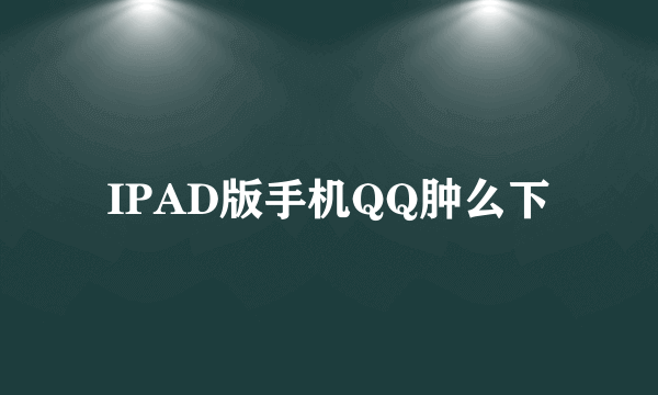 IPAD版手机QQ肿么下