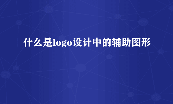 什么是logo设计中的辅助图形