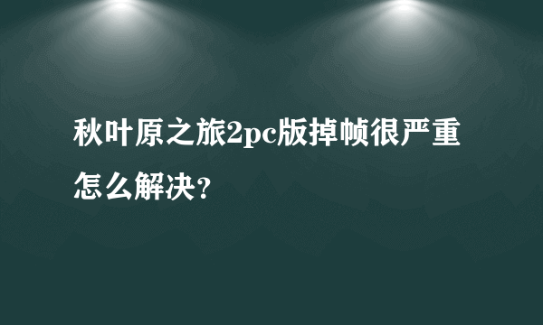 秋叶原之旅2pc版掉帧很严重怎么解决？