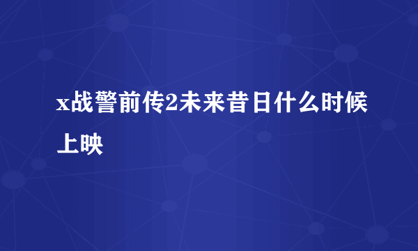 x战警前传2未来昔日什么时候上映