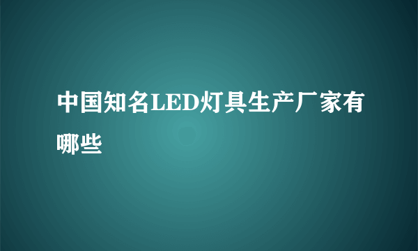 中国知名LED灯具生产厂家有哪些