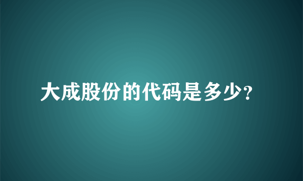 大成股份的代码是多少？