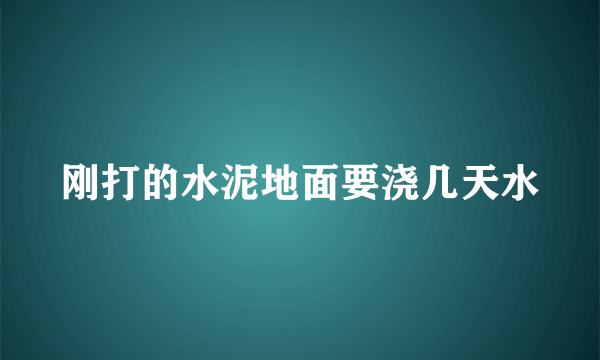 刚打的水泥地面要浇几天水