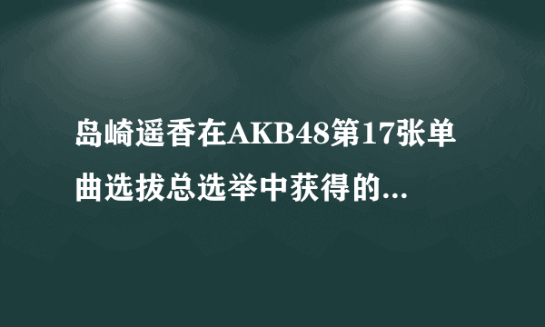 岛崎遥香在AKB48第17张单曲选拔总选举中获得的名次是?