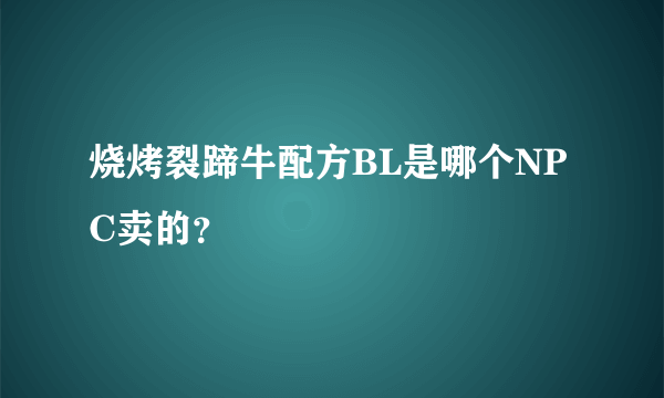 烧烤裂蹄牛配方BL是哪个NPC卖的？