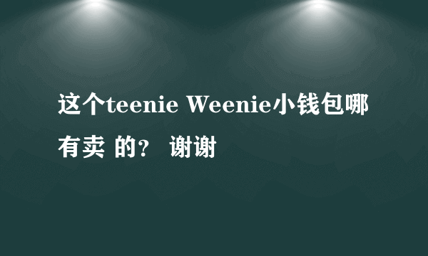 这个teenie Weenie小钱包哪有卖 的？ 谢谢