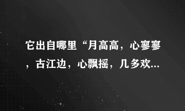 它出自哪里“月高高，心寥寥，古江边，心飘摇，几多欢笑昨夜天，残忆追旧年”