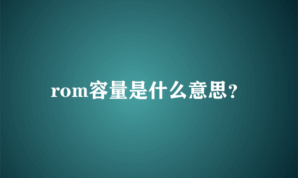 rom容量是什么意思？