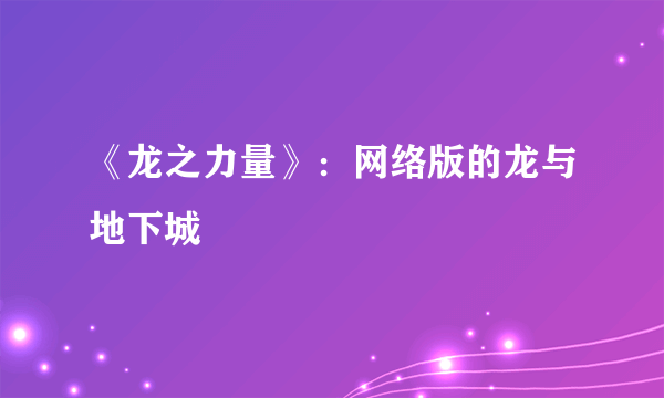 《龙之力量》：网络版的龙与地下城