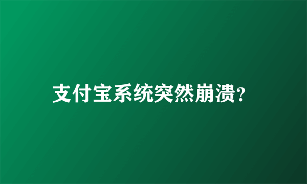 支付宝系统突然崩溃？